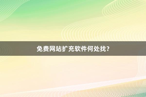 免费网站扩充软件何处找？